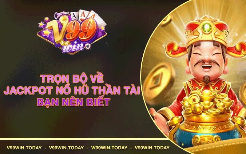 Trọn bộ về jackpot Nổ hũ thần Tài v99win bạn nên biết