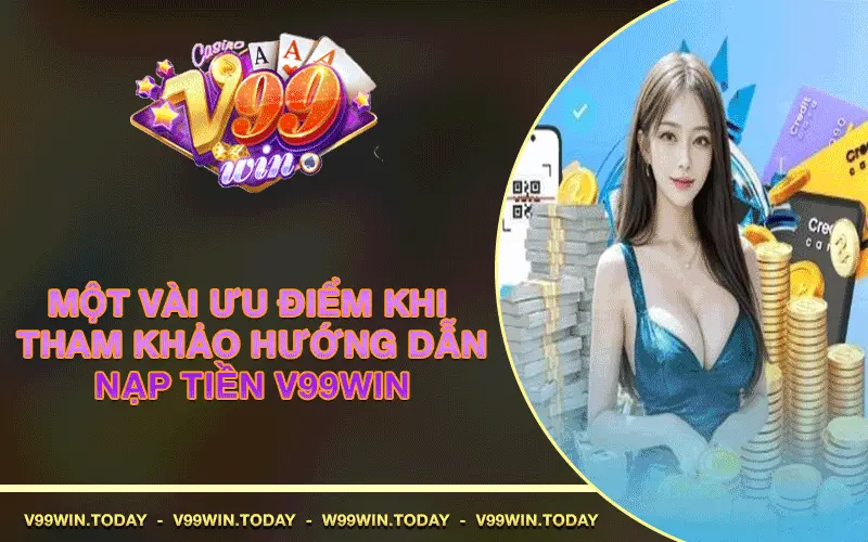 Một vài ưu điểm khi tham khảo Hướng Dẫn Nạp Tiền V99win